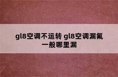 gl8空调不运转 gl8空调漏氟一般哪里漏